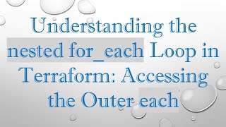 Understanding the nested for_each Loop in Terraform: Accessing the Outer each