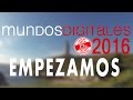 MUNDOS DIGITALES 2016 | EMPEZAMOS