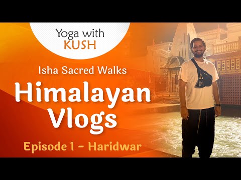 Isha Sacred Walks, Himalayan Vlogs, Episode 1- Haridwar. #RidewithSadhguru.