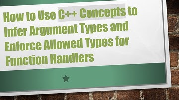 How to Use C++ Concepts to Infer Argument Types and Enforce Allowed Types for Function Handlers