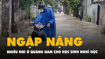 Nhiều nơi ở Quảng Nam ngập nước, cho học sinh nghỉ học
