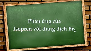 [THÍ NGHIỆM] PHẢN ỨNG GIỮA ISOPREN + BROM