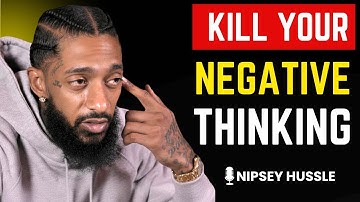 🔥 Kill Your Negative Thinking | NIPSEY HUSSLE