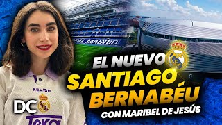 🚨El NUEVO SANTIAGO BERNABÉU con MARIBEL DE JESÚS 🔥Todas las NOVEDADES del ESTADIO del REAL MADRID