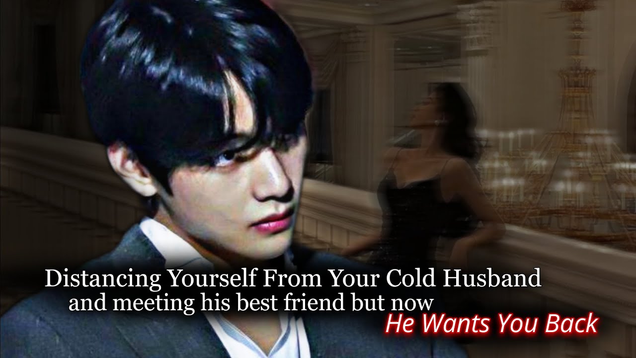 Distancing Yourself From Your Cold Husband And Meeting His Best Friend | Taehyung ff