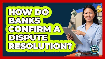 How Do Banks Confirm A Dispute Resolution?