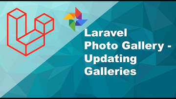 Part 4 - Laravel Photo Gallery - Data & File Update - Updating Galleries