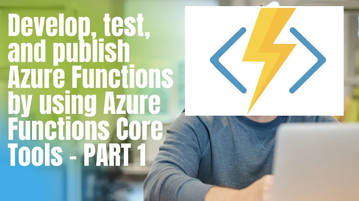 Develop, test, and publish Azure Functions by using Azure Functions Core Tools - PART 1