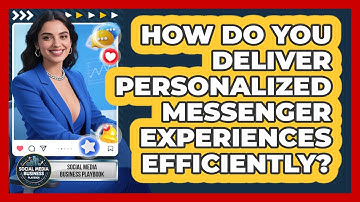 How Do You Deliver Personalized Messenger Experiences Efficiently? - Social Media Business Playbook