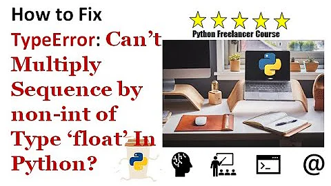 How to Fix TypeError: Can’t Multiply Sequence by non-int of Type ‘float’ In Python?