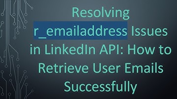 Resolving r_emailaddress Issues in LinkedIn API: How to Retrieve User Emails Successfully