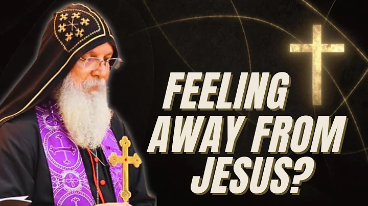 What do We do When we Feel Away From God?  - Bishop Mar Mari