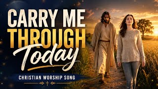 Carry Me Through Today | Soulful Christian Worship Song for Strength and Surrender #ChristianMusic