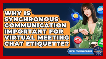 Why Is Synchronous Communication Important For Virtual Meeting Chat Etiquette?