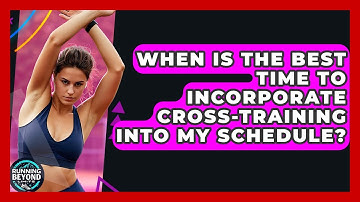 When Is The Best Time To Incorporate Cross-training Into My Schedule? - Running Beyond Limits