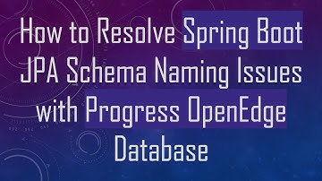 How to Resolve Spring Boot JPA Schema Naming Issues with Progress OpenEdge Database