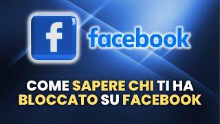 Come Sapere Chi TI HA BLOCCATO su Facebook - Guida Pratica per Principianti