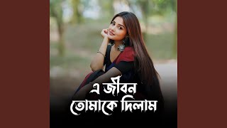 এ জীবন তোমাকে দিলাম | E Jibon Tomake Dilam