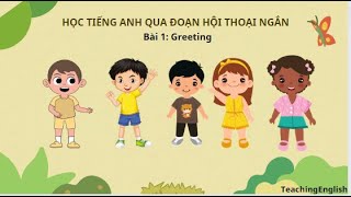 Dạy tiếng anh cho trẻ qua đoạn hội thoại - Bài 1: Greeting