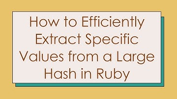 How to Efficiently Extract Specific Values from a Large Hash in Ruby