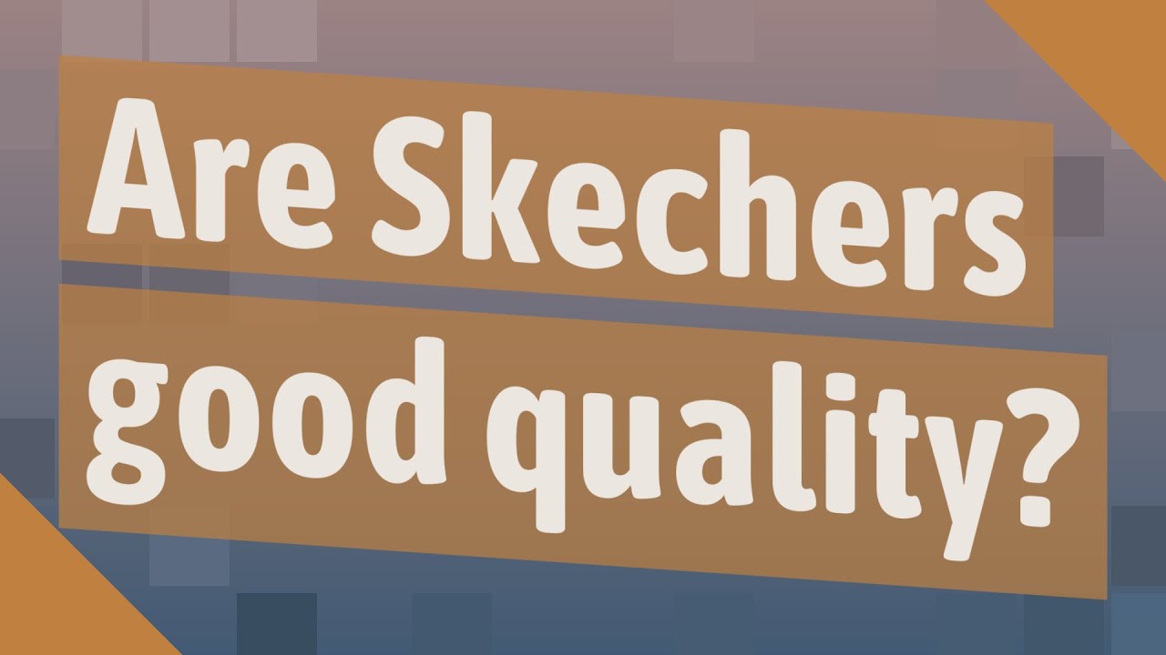 are skechers good quality