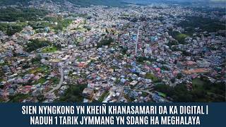 SIEN NYNGKONG YN KHEIÑ KHANASAMARI DA KA DIGITAL | NADUH 1 TARIK JYMMANG YN SDANG HA MEGHALAYA