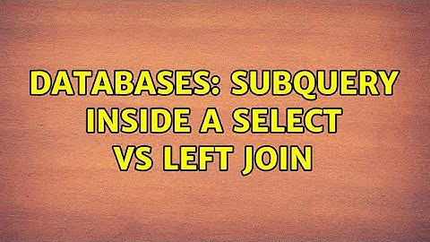 Databases: Subquery inside a select vs left join