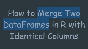 How to Merge Two DataFrames in R with Identical Columns