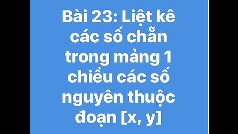 Bài 23: Liệt kê các số chẵn trong mảng 1 chiều các số nguyên thuộc đoạn [x, y]