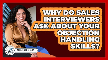 Why Do Sales Interviewers Ask About Your Objection Handling Skills? - Find Sales Jobs