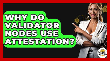 Why Do Validator Nodes Use Attestation? - CryptoBasics360.com