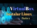 Como instalar un sistema operativo LINUX en virtualbox (parte 2) #6