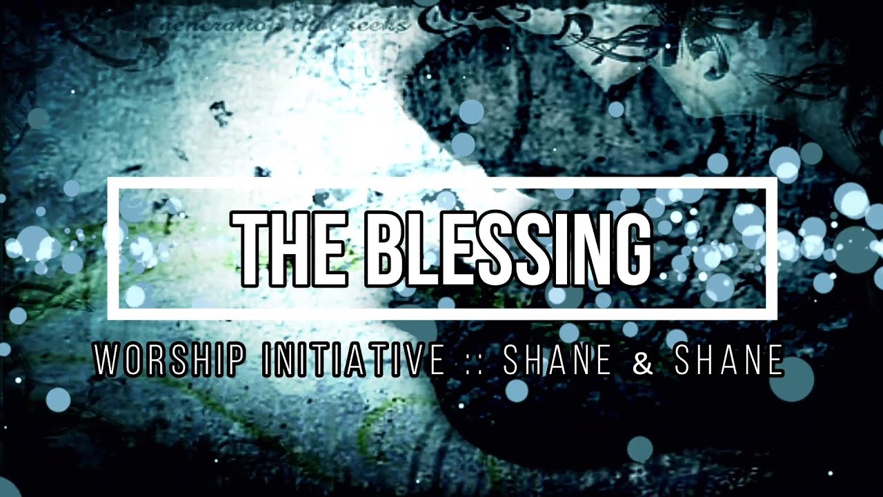 "The Blessing" Song Lyrics (Worship Initiative :: Shane & Shane) "The Blessing" Song Lyrics (Worship Initiative :: Shane & Shane)