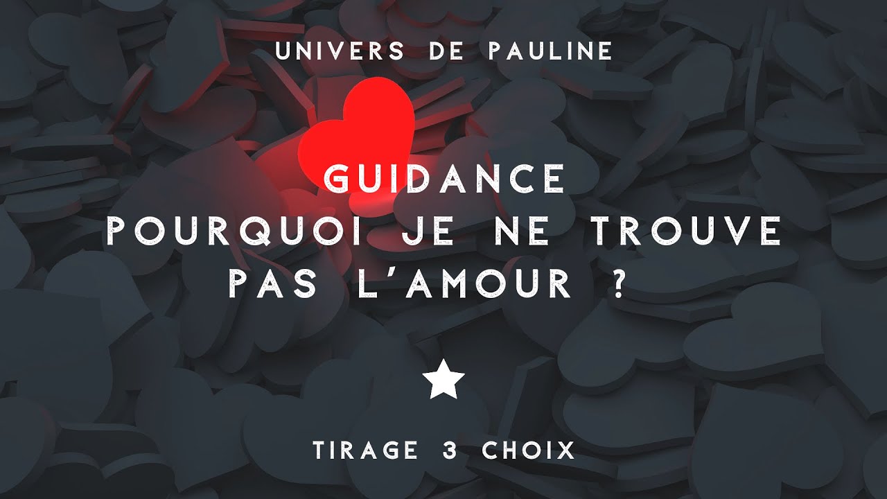 Guidance “Pourquoi je ne trouve pas l’amour?” Tirage 3 choix intemporel