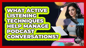 What Active Listening Techniques Help Manage Podcast Conversations? - Modern Podcaster Hub