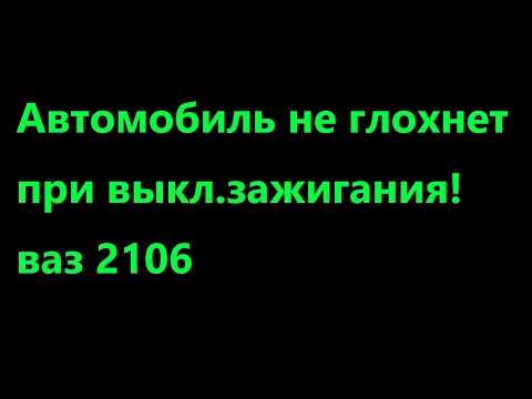 Автомобиль не глохнет при выкл зажигания! ваз 2106 решение