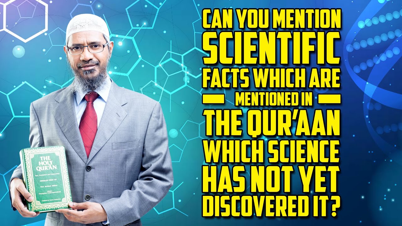 Mention Scientific Facts which are Mentioned in the Quran which Science has not yet Discovered it