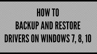 HOW TO BACKUP AND RESTORE DRIVERS ON WINDOWS 7, 8, 10