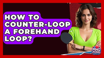 How To Counter-loop A Forehand Loop? - Ping Pong Prodigy