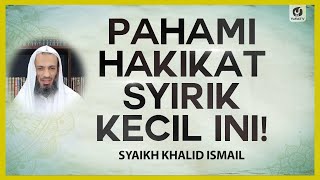 Pahami Hakikat Syirik Kecil Ini - Syaikh Khalid Ismail #NasehatUlama