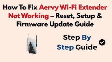 How To Fix Aervy Wi-Fi Extender Not Working – Reset, Setup & Firmware Update Guide