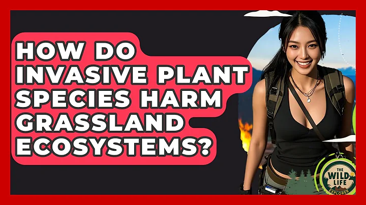 How Do Invasive Plant Species Harm Grassland Ecosystems? - The Wild Life Explorer