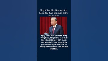 Tổng Bí thư: Bảo đảm mọi trẻ bị bỏ rơi đều được tiếp nhận, chăm sóc an toàn