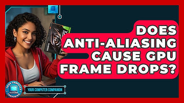 Does Anti-Aliasing Cause GPU Frame Drops? - Your Computer Companion
