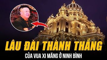 TRÁNG LỆ LÂU ĐÀI THÀNH THẮNG CỦA VUA XI MĂNG Ở NINH BÌNH | KIỆT TÁC 1.000 TỶ LỚN NHẤT ĐÔNG NAM Á
