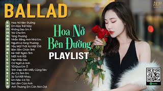 Hoa Nở Bên Đường Ballad - Hay Lâu Lâu Em Quên Gọi Nhầm Tên Anh Đi | Nhạc Trẻ Ballad Hot Hits 2024