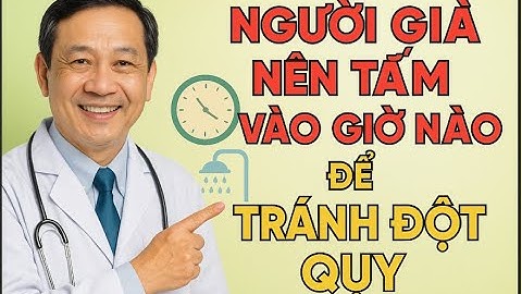 Người già nên tắm vào giờ nào để tránh đột quỵ
