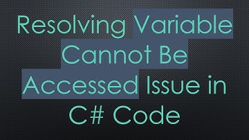 Resolving Variable Cannot Be Accessed Issue in C#  Code