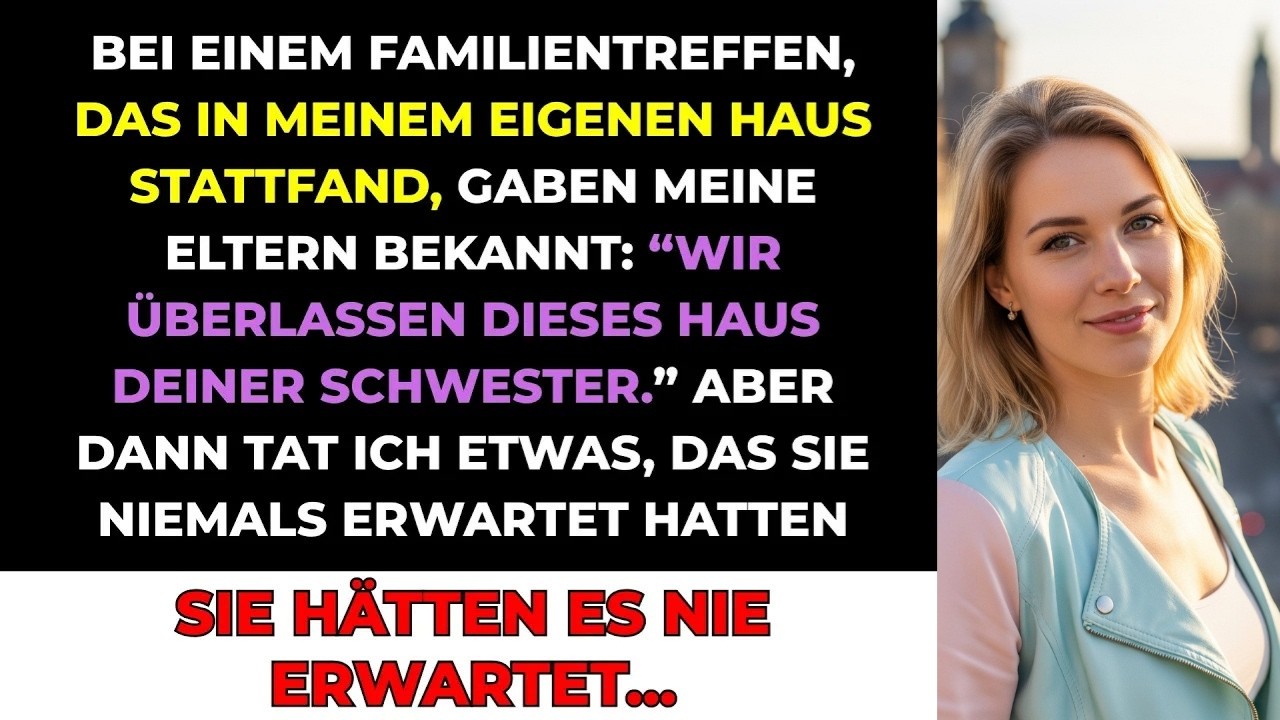 Bei Einem Familientreffen Sagten Meine Eltern： „Wir Geben Dieses Haus Deiner Schwester “ Also Ic