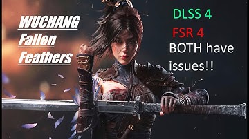 WUCHANG Fallen Feathers - DLSS 4 vs FSR 4 - Both have issues LOL - PART 1